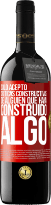 39,95 € Envío gratis | Vino Tinto Edición RED MBE Reserva Sólo acepto críticas constructivas de alguien que haya construido algo Etiqueta Roja. Etiqueta personalizable Reserva 12 Meses Cosecha 2015 Tempranillo