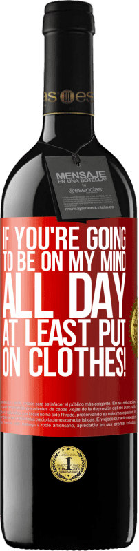 39,95 € Free Shipping | Red Wine RED Edition MBE Reserve If you're going to be on my mind all day, at least put on clothes! Red Label. Customizable label Reserve 12 Months Harvest 2015 Tempranillo