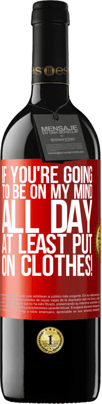 39,95 € Free Shipping | Red Wine RED Edition MBE Reserve If you're going to be on my mind all day, at least put on clothes! Red Label. Customizable label Reserve 12 Months Harvest 2016 Tempranillo