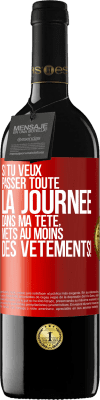 39,95 € Envoi gratuit | Vin rouge Édition RED MBE Réserve Si tu veux passer toute la journée dans ma tête, mets au moins des vêtements! Étiquette Rouge. Étiquette personnalisable Réserve 12 Mois Récolte 2014 Tempranillo