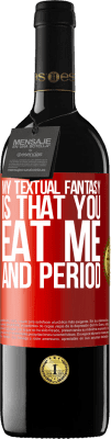 39,95 € Free Shipping | Red Wine RED Edition MBE Reserve My textual fantasy is that you eat me and period Red Label. Customizable label Reserve 12 Months Harvest 2014 Tempranillo