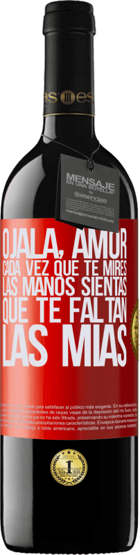 39,95 € Envío gratis | Vino Tinto Edición RED MBE Reserva Ojalá, amor, cada vez que te mires las manos sientas que te faltan las mías Etiqueta Roja. Etiqueta personalizable Reserva 12 Meses Cosecha 2015 Tempranillo