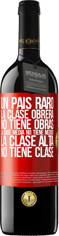 39,95 € Envío gratis | Vino Tinto Edición RED MBE Reserva Un país raro: la clase obrera no tiene obras, la case media no tiene medios, la clase alta no tiene clase Etiqueta Roja. Etiqueta personalizable Reserva 12 Meses Cosecha 2015 Tempranillo