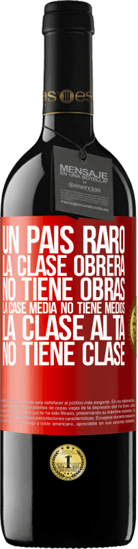 39,95 € Envío gratis | Vino Tinto Edición RED MBE Reserva Un país raro: la clase obrera no tiene obras, la case media no tiene medios, la clase alta no tiene clase Etiqueta Roja. Etiqueta personalizable Reserva 12 Meses Cosecha 2016 Tempranillo