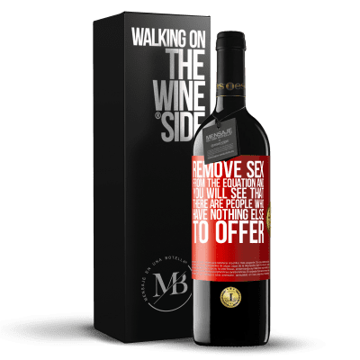 «Remove sex from the equation and you will see that there are people who have nothing else to offer» RED Edition MBE Reserve