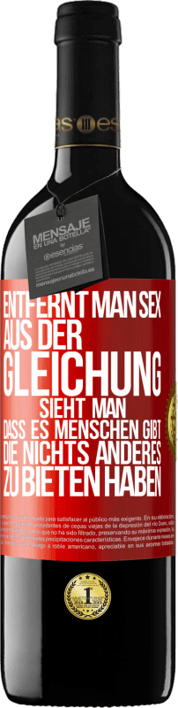 39,95 € Kostenloser Versand | Rotwein RED Ausgabe MBE Reserve Entfernt man Sex aus der Gleichung, sieht man, dass es Menschen gibt, die nichts anderes zu bieten haben Rote Markierung. Anpassbares Etikett Reserve 12 Monate Ernte 2015 Tempranillo