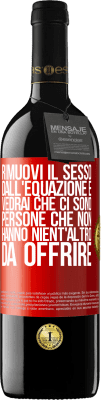 39,95 € Spedizione Gratuita | Vino rosso Edizione RED MBE Riserva Rimuovi il sesso dall'equazione e vedrai che ci sono persone che non hanno nient'altro da offrire Etichetta Rossa. Etichetta personalizzabile Riserva 12 Mesi Raccogliere 2014 Tempranillo