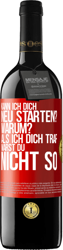 39,95 € Kostenloser Versand | Rotwein RED Ausgabe MBE Reserve Kann ich dich neu starten? Warum? Als ich dich traf, warst du nicht so Rote Markierung. Anpassbares Etikett Reserve 12 Monate Ernte 2015 Tempranillo