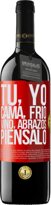 39,95 € Envío gratis | Vino Tinto Edición RED MBE Reserva Tú, yo, cama, frío, vino, abrazos. Piénsalo Etiqueta Roja. Etiqueta personalizable Reserva 12 Meses Cosecha 2016 Tempranillo