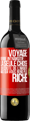 39,95 € Envoi gratuit | Vin rouge Édition RED MBE Réserve Voyage: verbe intransitif. La seule chose qui coûte de l'argent mais qui vous rend plus riche Étiquette Rouge. Étiquette personnalisable Réserve 12 Mois Récolte 2015 Tempranillo