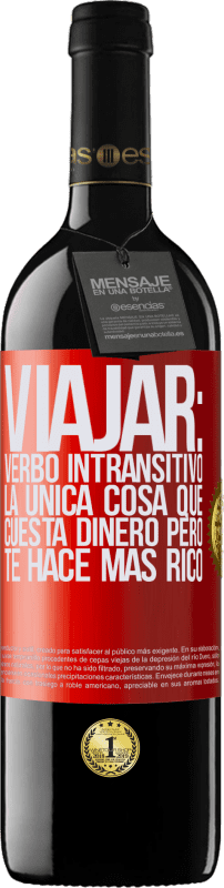 39,95 € Envío gratis | Vino Tinto Edición RED MBE Reserva Viajar: verbo intransitivo. La única cosa que cuesta dinero pero te hace más rico Etiqueta Roja. Etiqueta personalizable Reserva 12 Meses Cosecha 2015 Tempranillo