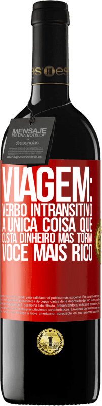 39,95 € Envio grátis | Vinho tinto Edição RED MBE Reserva Viagem: verbo intransitivo. A única coisa que custa dinheiro, mas torna você mais rico Etiqueta Vermelha. Etiqueta personalizável Reserva 12 Meses Colheita 2015 Tempranillo