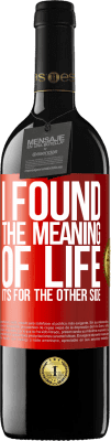39,95 € Free Shipping | Red Wine RED Edition MBE Reserve I found the meaning of life. It's for the other side Red Label. Customizable label Reserve 12 Months Harvest 2015 Tempranillo