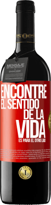 39,95 € Envío gratis | Vino Tinto Edición RED MBE Reserva Encontré el sentido de la vida. Es para el otro lado Etiqueta Roja. Etiqueta personalizable Reserva 12 Meses Cosecha 2016 Tempranillo