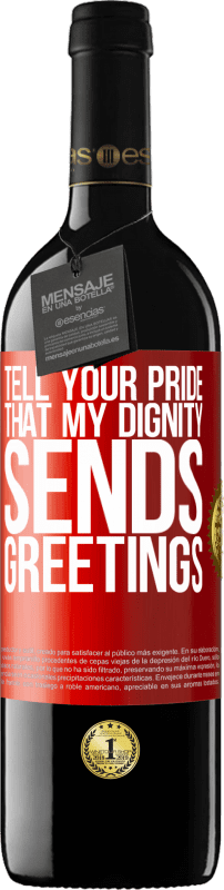 39,95 € Free Shipping | Red Wine RED Edition MBE Reserve Tell your pride that my dignity sends greetings Red Label. Customizable label Reserve 12 Months Harvest 2014 Tempranillo