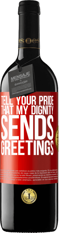 39,95 € Free Shipping | Red Wine RED Edition MBE Reserve Tell your pride that my dignity sends greetings Red Label. Customizable label Reserve 12 Months Harvest 2015 Tempranillo