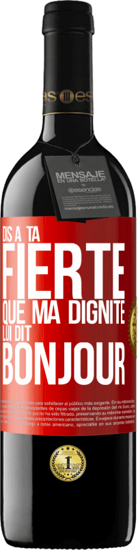 39,95 € Envoi gratuit | Vin rouge Édition RED MBE Réserve Dis à ta fierté que ma dignité lui dit bonjour Étiquette Rouge. Étiquette personnalisable Réserve 12 Mois Récolte 2015 Tempranillo