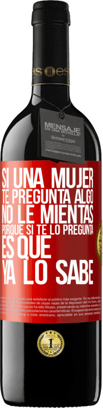 39,95 € Envío gratis | Vino Tinto Edición RED MBE Reserva Si una mujer te pregunta algo, no le mientas, porque si te lo pregunta, es que ya lo sabe Etiqueta Roja. Etiqueta personalizable Reserva 12 Meses Cosecha 2016 Tempranillo
