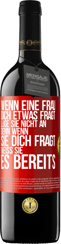 39,95 € Kostenloser Versand | Rotwein RED Ausgabe MBE Reserve Wenn eine Frau dich etwas fragt, lüge sie nicht an, denn wenn sie dich fragt, weiß sie es bereits Rote Markierung. Anpassbares Etikett Reserve 12 Monate Ernte 2015 Tempranillo