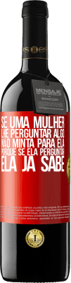 39,95 € Envio grátis | Vinho tinto Edição RED MBE Reserva Se uma mulher lhe perguntar algo, não minta para ela, porque se ela perguntar, ela já sabe Etiqueta Vermelha. Etiqueta personalizável Reserva 12 Meses Colheita 2015 Tempranillo
