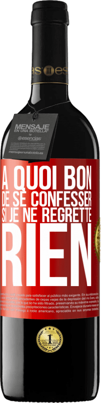 39,95 € Envoi gratuit | Vin rouge Édition RED MBE Réserve A quoi bon de se confesser si je ne regrette rien Étiquette Rouge. Étiquette personnalisable Réserve 12 Mois Récolte 2016 Tempranillo