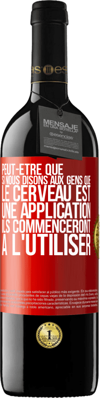 39,95 € Envoi gratuit | Vin rouge Édition RED MBE Réserve Peut-être que si nous disons aux gens que le cerveau est une application ils commenceront à l'utiliser Étiquette Rouge. Étiquette personnalisable Réserve 12 Mois Récolte 2015 Tempranillo