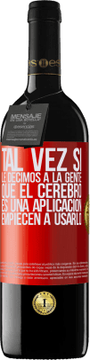 39,95 € Envío gratis | Vino Tinto Edición RED MBE Reserva Tal vez si le decimos a la gente que el cerebro es una aplicación, empiecen a usarlo Etiqueta Roja. Etiqueta personalizable Reserva 12 Meses Cosecha 2015 Tempranillo