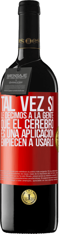 39,95 € Envío gratis | Vino Tinto Edición RED MBE Reserva Tal vez si le decimos a la gente que el cerebro es una aplicación, empiecen a usarlo Etiqueta Roja. Etiqueta personalizable Reserva 12 Meses Cosecha 2015 Tempranillo