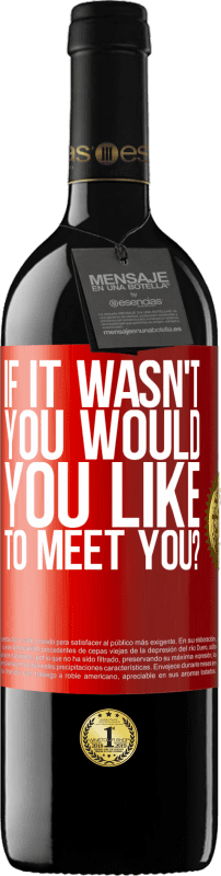 39,95 € Free Shipping | Red Wine RED Edition MBE Reserve If it wasn't you, would you like to meet you? Red Label. Customizable label Reserve 12 Months Harvest 2015 Tempranillo