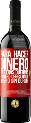 39,95 € Envío gratis | Vino Tinto Edición RED MBE Reserva Para hacer dinero miestras duermes, primero debes hacer dinero sin dormir Etiqueta Roja. Etiqueta personalizable Reserva 12 Meses Cosecha 2016 Tempranillo