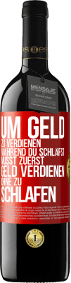 39,95 € Kostenloser Versand | Rotwein RED Ausgabe MBE Reserve Um Geld zu verdienen während du schläfst, musst zuerst Geld verdienen, ohne zu schlafen Rote Markierung. Anpassbares Etikett Reserve 12 Monate Ernte 2015 Tempranillo