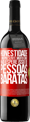 39,95 € Envio grátis | Vinho tinto Edição RED MBE Reserva Honestidade é um presente muito caro. Não espere isso de pessoas baratas Etiqueta Vermelha. Etiqueta personalizável Reserva 12 Meses Colheita 2014 Tempranillo