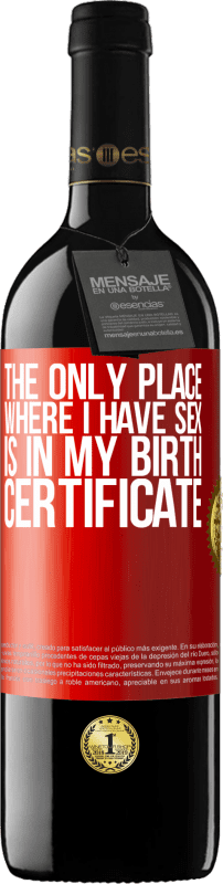 39,95 € Free Shipping | Red Wine RED Edition MBE Reserve The only place where I have sex is in my birth certificate Red Label. Customizable label Reserve 12 Months Harvest 2014 Tempranillo
