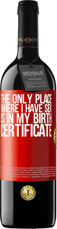 39,95 € Free Shipping | Red Wine RED Edition MBE Reserve The only place where I have sex is in my birth certificate Red Label. Customizable label Reserve 12 Months Harvest 2015 Tempranillo