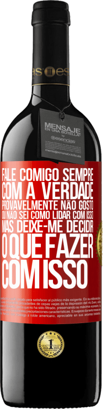 39,95 € Envio grátis | Vinho tinto Edição RED MBE Reserva Fale comigo sempre com a verdade. Provavelmente não gosto, ou não sei como lidar com isso, mas deixe-me decidir o que fazer Etiqueta Vermelha. Etiqueta personalizável Reserva 12 Meses Colheita 2015 Tempranillo