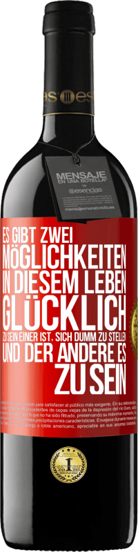 39,95 € Kostenloser Versand | Rotwein RED Ausgabe MBE Reserve Es gibt zwei Möglichkeiten in diesem Leben, glücklich zu sein. Einer ist, sich dumm zu stellen, und der andere es zu sein Rote Markierung. Anpassbares Etikett Reserve 12 Monate Ernte 2015 Tempranillo