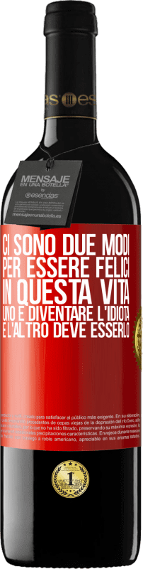 39,95 € Spedizione Gratuita | Vino rosso Edizione RED MBE Riserva Ci sono due modi per essere felici in questa vita. Uno è diventare l'idiota, e l'altro deve esserlo Etichetta Rossa. Etichetta personalizzabile Riserva 12 Mesi Raccogliere 2015 Tempranillo