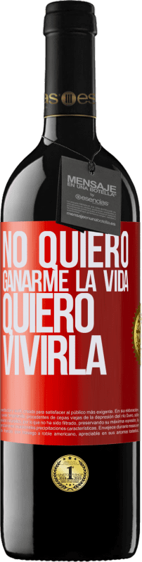 39,95 € Envío gratis | Vino Tinto Edición RED MBE Reserva No quiero ganarme la vida, quiero vivirla Etiqueta Roja. Etiqueta personalizable Reserva 12 Meses Cosecha 2015 Tempranillo