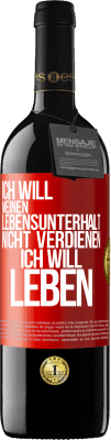 39,95 € Kostenloser Versand | Rotwein RED Ausgabe MBE Reserve Ich will meinen Lebensunterhalt nicht verdienen, ich will leben Rote Markierung. Anpassbares Etikett Reserve 12 Monate Ernte 2015 Tempranillo