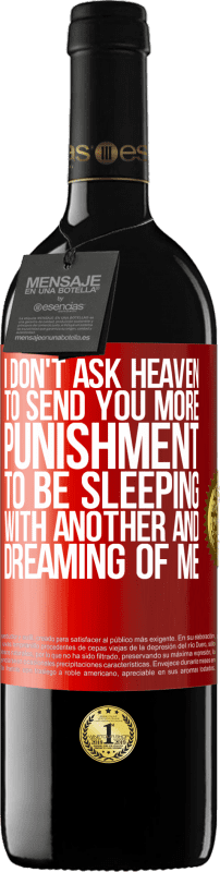 39,95 € Free Shipping | Red Wine RED Edition MBE Reserve I don't ask heaven to send you more punishment, to be sleeping with another and dreaming of me Red Label. Customizable label Reserve 12 Months Harvest 2014 Tempranillo