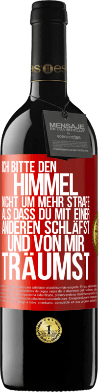 39,95 € Kostenloser Versand | Rotwein RED Ausgabe MBE Reserve Ich bitte den Himmel nicht um mehr Strafe, als dass du mit einer anderen schläfst und von mir träumst Rote Markierung. Anpassbares Etikett Reserve 12 Monate Ernte 2015 Tempranillo