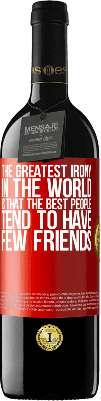 39,95 € Бесплатная доставка | Красное вино Издание RED MBE Бронировать Самая большая ирония в мире заключается в том, что лучшие люди имеют мало друзей Красная метка. Настраиваемая этикетка Бронировать 12 Месяцы Урожай 2014 Tempranillo