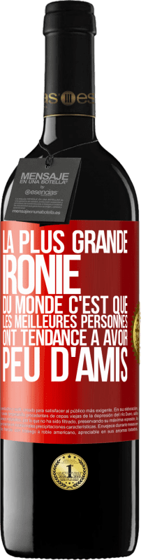 39,95 € Envoi gratuit | Vin rouge Édition RED MBE Réserve La plus grande ironie du monde c'est que les meilleures personnes ont tendance à avoir peu d'amis Étiquette Rouge. Étiquette personnalisable Réserve 12 Mois Récolte 2015 Tempranillo