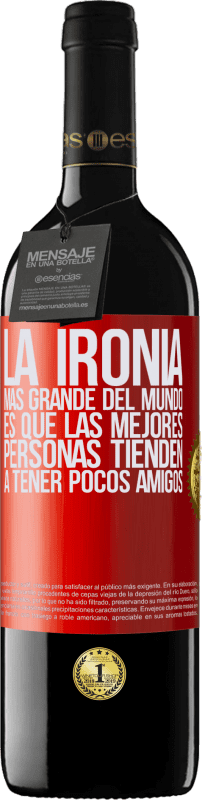 39,95 € Envío gratis | Vino Tinto Edición RED MBE Reserva La ironía más grande del mundo, es que las mejores personas tienden a tener pocos amigos Etiqueta Roja. Etiqueta personalizable Reserva 12 Meses Cosecha 2015 Tempranillo