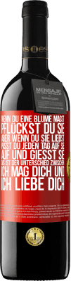 39,95 € Kostenloser Versand | Rotwein RED Ausgabe MBE Reserve Wenn du eine Blume magst, pflückst du sie. Aber wenn du sie liebst, passt du jeden Tag auf sie auf und gießt sie Rote Markierung. Anpassbares Etikett Reserve 12 Monate Ernte 2016 Tempranillo