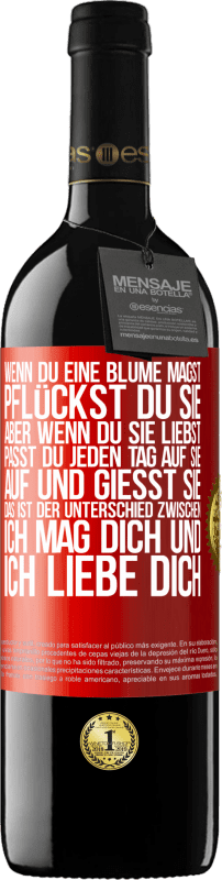 39,95 € Kostenloser Versand | Rotwein RED Ausgabe MBE Reserve Wenn du eine Blume magst, pflückst du sie. Aber wenn du sie liebst, passt du jeden Tag auf sie auf und gießt sie Rote Markierung. Anpassbares Etikett Reserve 12 Monate Ernte 2015 Tempranillo