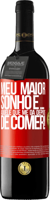 39,95 € Envio grátis | Vinho tinto Edição RED MBE Reserva Meu maior sonho é ... aquele que me dá depois de comer! Etiqueta Vermelha. Etiqueta personalizável Reserva 12 Meses Colheita 2015 Tempranillo