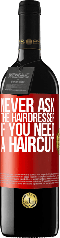 39,95 € Free Shipping | Red Wine RED Edition MBE Reserve Never ask the hairdresser if you need a haircut Red Label. Customizable label Reserve 12 Months Harvest 2014 Tempranillo