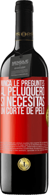 39,95 € Envío gratis | Vino Tinto Edición RED MBE Reserva Nunca le preguntes al peluquero si necesitas un corte de pelo Etiqueta Roja. Etiqueta personalizable Reserva 12 Meses Cosecha 2015 Tempranillo