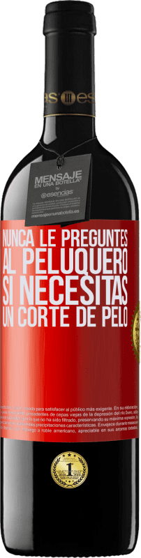 39,95 € Envío gratis | Vino Tinto Edición RED MBE Reserva Nunca le preguntes al peluquero si necesitas un corte de pelo Etiqueta Roja. Etiqueta personalizable Reserva 12 Meses Cosecha 2015 Tempranillo